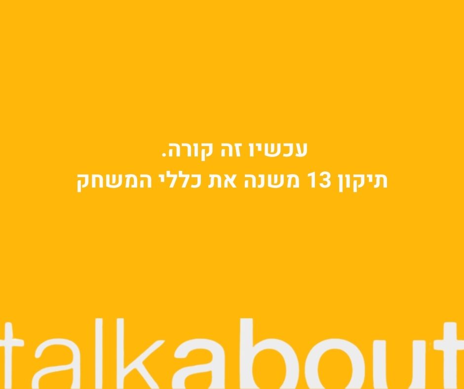 עכשיו זה קורה. תיקון 13 משנה את כללי המשחק.